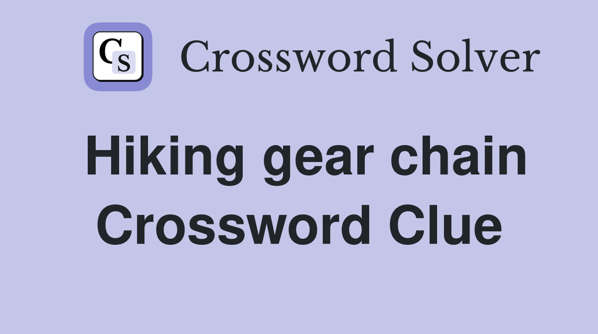 Hiking gear chain Crossword Clue Answers Crossword Solver